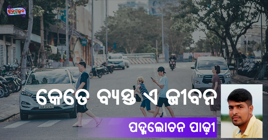 Read more about the article କେତେ ବ୍ୟସ୍ତ ଏ ଜୀବନ