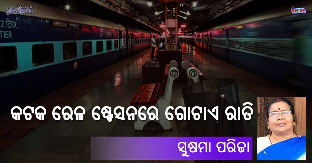 Odia Poem Cuttack Railway Station re Gote Rati (କଟକ ରେଳ ଷ୍ଟେସନରେ ଗୋଟାଏ ଶୀତ ରାତି) by Sushama Parija