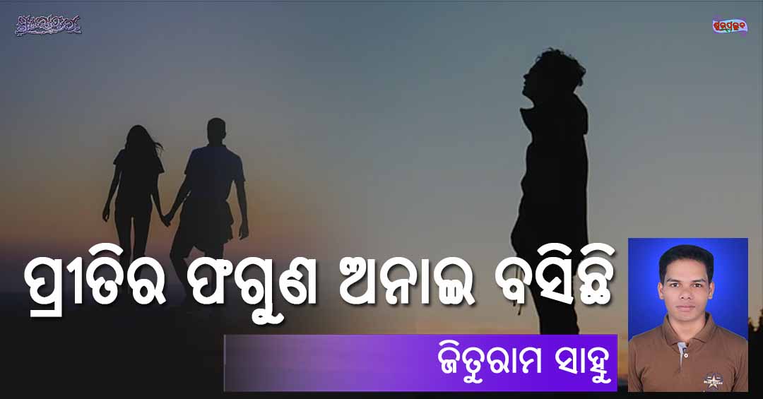 Odia Poem Pritira Phaguna Anai Basichhi (ପ୍ରୀତିର ଫଗୁଣ ଅନାଇ ବସିଛି) by Jituram Sahu