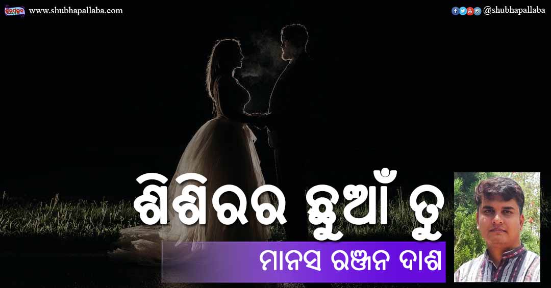 Read more about the article ଶିଶିରର ଛୁଆଁ ତୁ